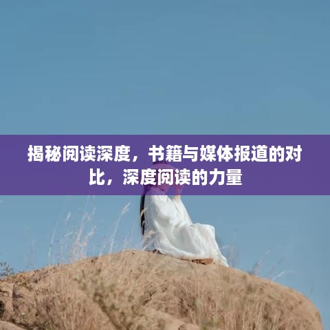 揭秘阅读深度，书籍与媒体报道的对比，深度阅读的力量