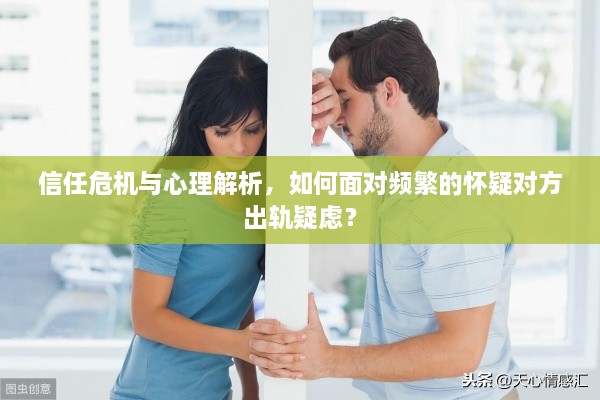 信任危机与心理解析，如何面对频繁的怀疑对方出轨疑虑？