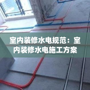 室内装修水电规范：室内装修水电施工方案 