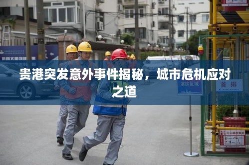 贵港突发意外事件揭秘，城市危机应对之道