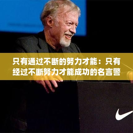 只有通过不断的努力才能：只有经过不断努力才能成功的名言警句 