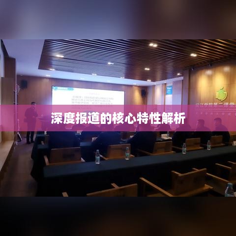 深度报道的核心特性解析