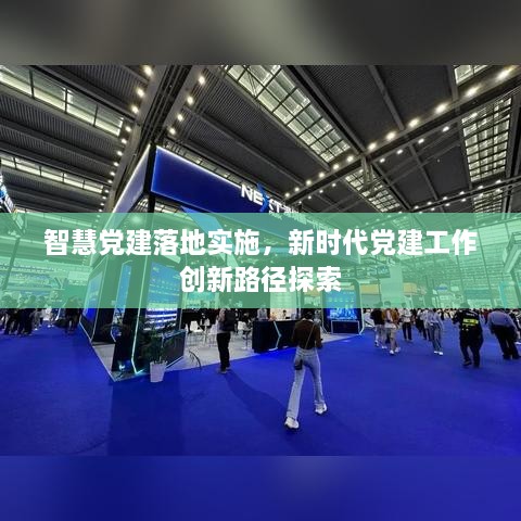 智慧党建落地实施，新时代党建工作创新路径探索