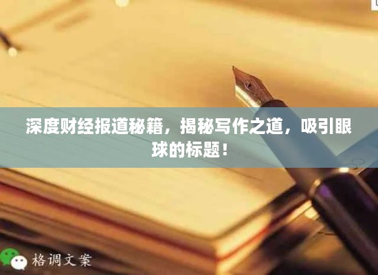 深度财经报道秘籍，揭秘写作之道，吸引眼球的标题！