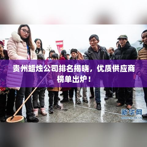 贵州蜡烛公司排名揭晓，优质供应商榜单出炉！