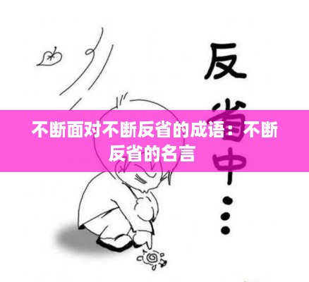 不断面对不断反省的成语：不断反省的名言 