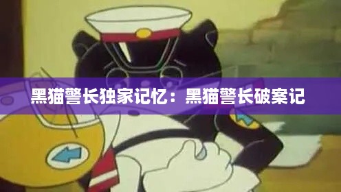 黑猫警长独家记忆：黑猫警长破案记 