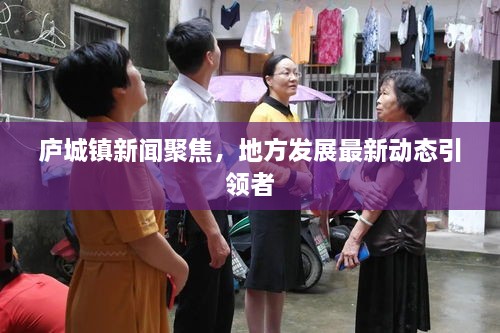 庐城镇新闻聚焦，地方发展最新动态引领者
