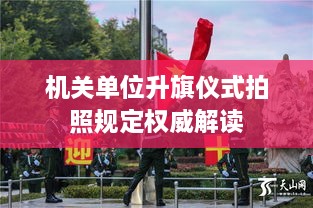 机关单位升旗仪式拍照规定权威解读