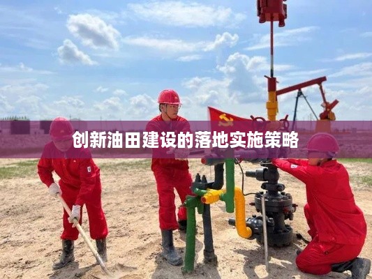 创新油田建设的落地实施策略
