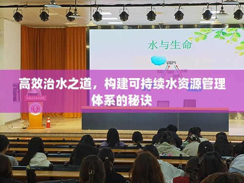 高效治水之道，构建可持续水资源管理体系的秘诀