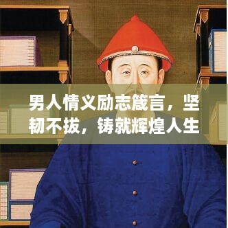 男人情义励志箴言，坚韧不拔，铸就辉煌人生！
