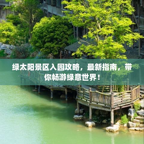 绿太阳景区入园攻略，最新指南，带你畅游绿意世界！