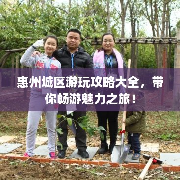 惠州城区游玩攻略大全，带你畅游魅力之旅！
