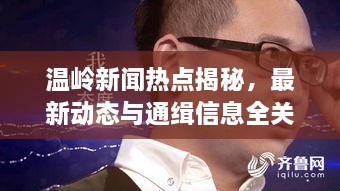 温岭新闻热点揭秘，最新动态与通缉信息全关注