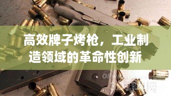 高效牌子烤枪，工业制造领域的革命性创新