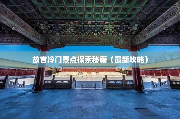 故宫冷门景点探索秘籍（最新攻略）