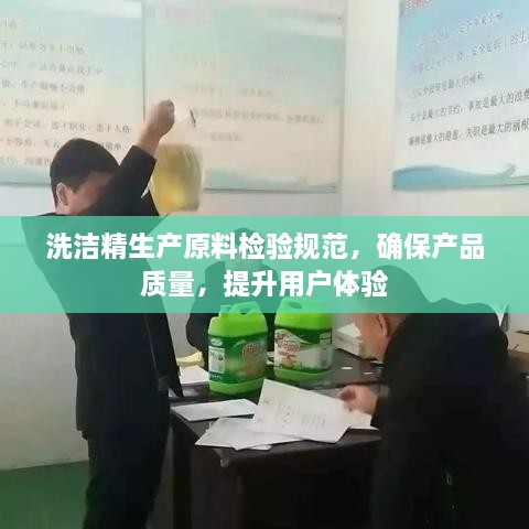 洗洁精生产原料检验规范，确保产品质量，提升用户体验