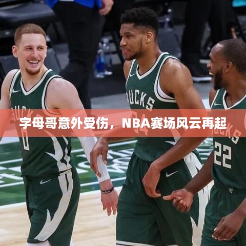 字母哥意外受伤，NBA赛场风云再起
