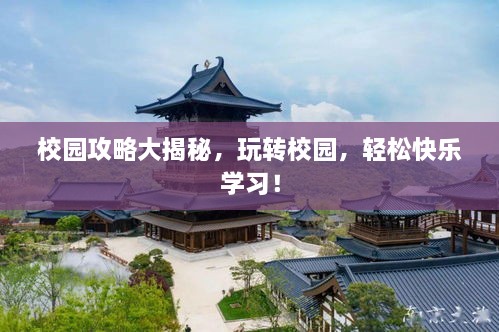 校园攻略大揭秘，玩转校园，轻松快乐学习！