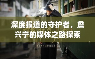 深度报道的守护者，詹兴宁的媒体之路探索