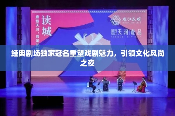 经典剧场独家冠名重塑戏剧魅力，引领文化风尚之夜