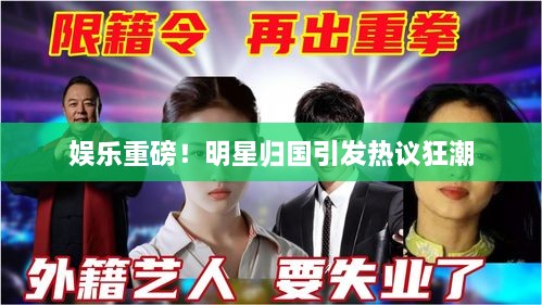 娱乐重磅！明星归国引发热议狂潮