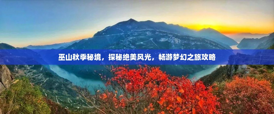 巫山秋季秘境，探秘绝美风光，畅游梦幻之旅攻略