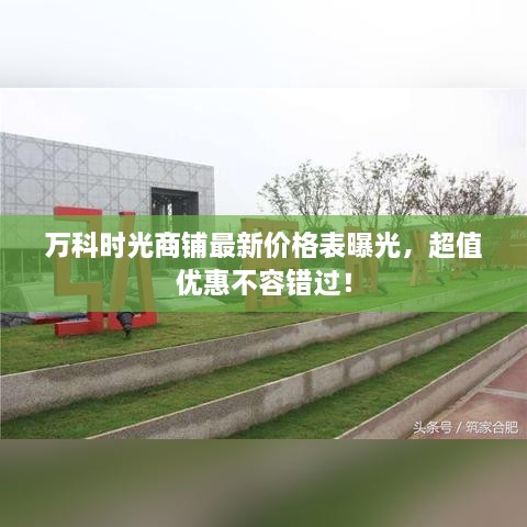 万科时光商铺最新价格表曝光，超值优惠不容错过！