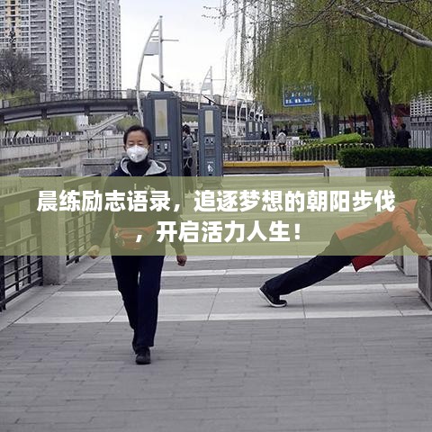 晨练励志语录，追逐梦想的朝阳步伐，开启活力人生！