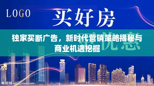 独家买断广告，新时代营销策略揭秘与商业机遇挖掘