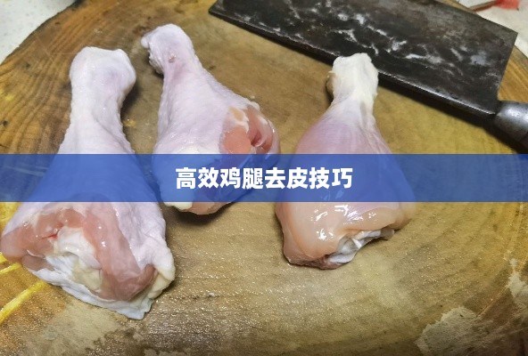 高效鸡腿去皮技巧