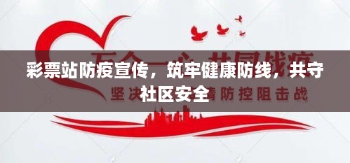 彩票站防疫宣传，筑牢健康防线，共守社区安全