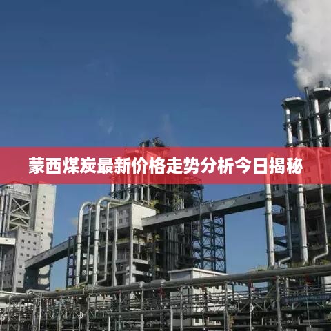 蒙西煤炭最新价格走势分析今日揭秘