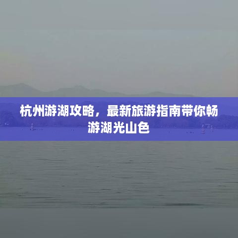 杭州游湖攻略，最新旅游指南带你畅游湖光山色