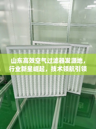 山东高效空气过滤器发源地，行业新星崛起，技术领航引领风潮