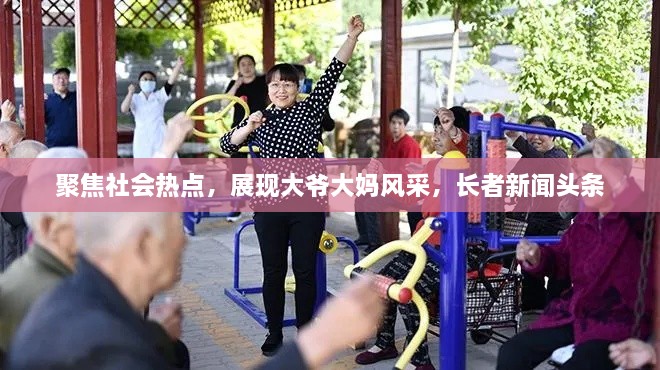聚焦社会热点，展现大爷大妈风采，长者新闻头条