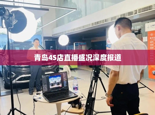 青岛4S店直播盛况深度报道