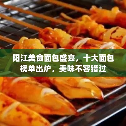 阳江美食面包盛宴，十大面包榜单出炉，美味不容错过