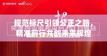 规范标尺引领公正之路，精准前行共创未来辉煌