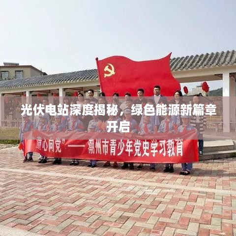 光伏电站深度揭秘，绿色能源新篇章开启