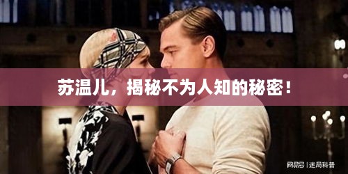 苏温儿，揭秘不为人知的秘密！