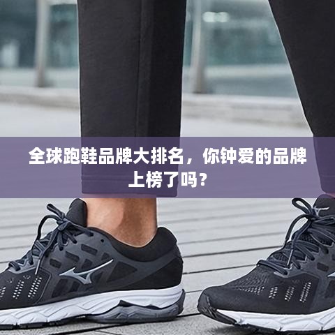 全球跑鞋品牌大排名，你钟爱的品牌上榜了吗？