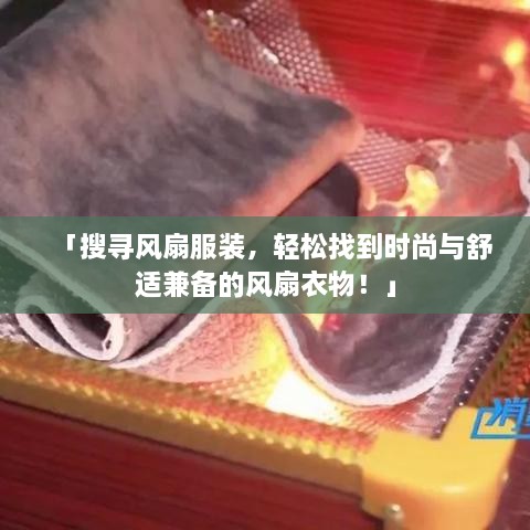 「搜寻风扇服装，轻松找到时尚与舒适兼备的风扇衣物！」