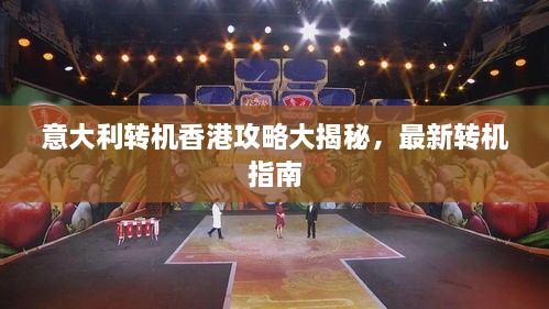 意大利转机香港攻略大揭秘，最新转机指南