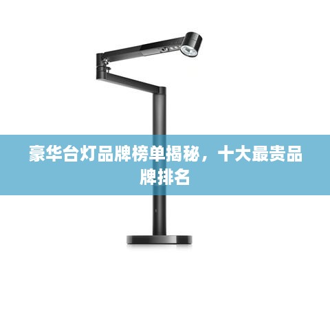 豪华台灯品牌榜单揭秘，十大最贵品牌排名