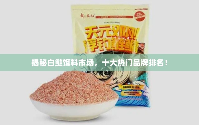 揭秘白鲢饵料市场，十大热门品牌排名！