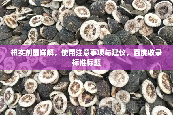 枳实剂量详解，使用注意事项与建议，百度收录标准标题