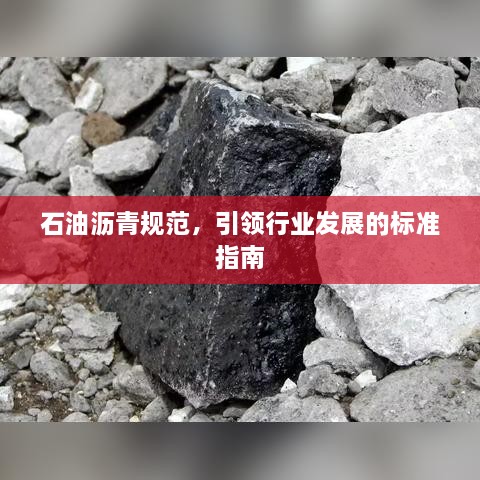 石油沥青规范，引领行业发展的标准指南