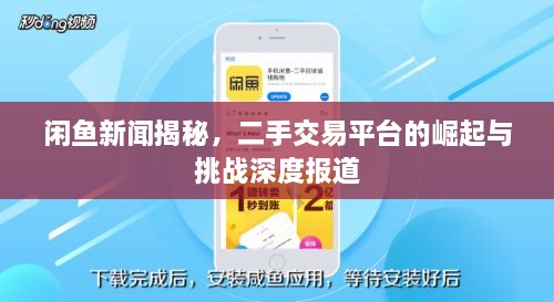 闲鱼新闻揭秘，二手交易平台的崛起与挑战深度报道